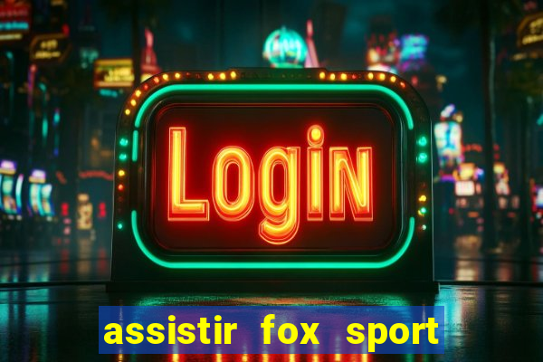 assistir fox sport futebol tv